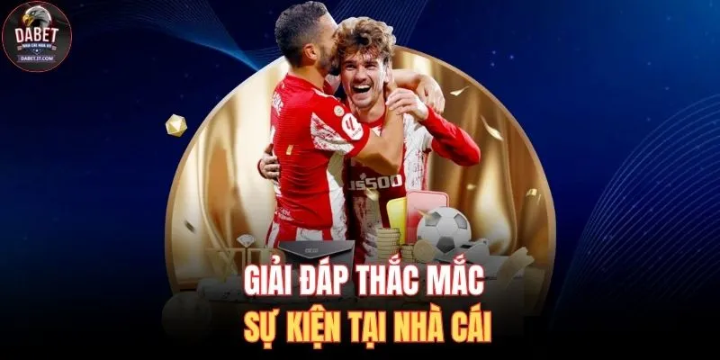 Khuyến Mãi DABET 3 Giải đáp thắc mắc sự kiện tại nhà cái