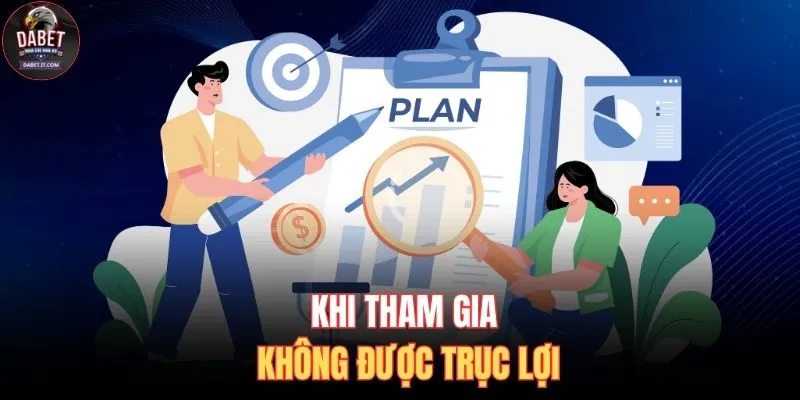 Đại Lý DABET 3 Khi tham gia không được trục lợi
