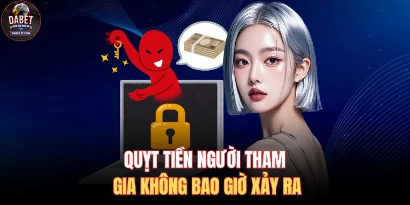 DABET Có Lừa Đảo Không? Làm Rõ Uy Tín Thương Hiệu Lớn 4 Quỵt tiền người tham gia không bao giờ xảy ra