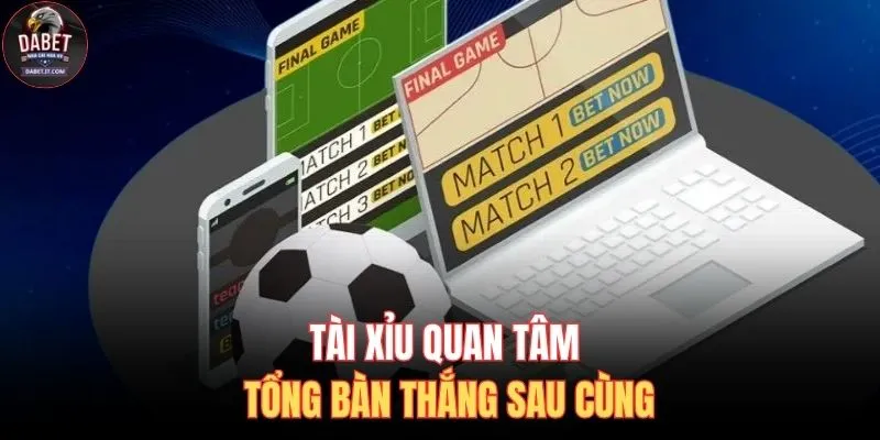 Cách Đọc Kèo Bóng Đá Chuẩn - 99% Người Mới Cần Biết 3 Tài xỉu quan tâm tổng bàn thắng sau cùng